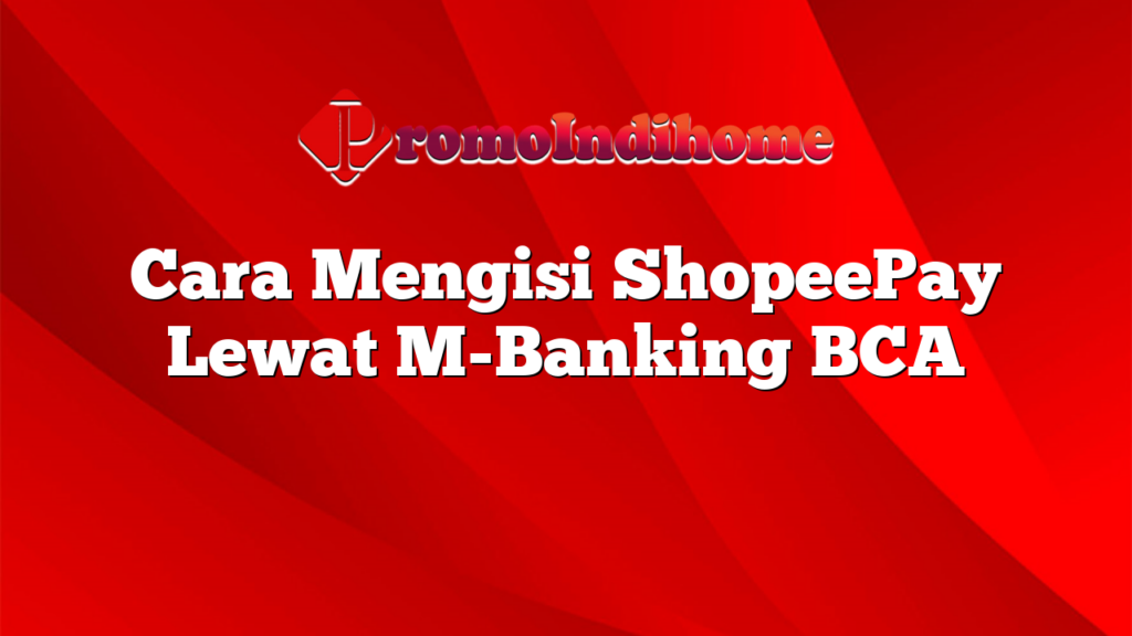Cara Mengisi ShopeePay Lewat M-Banking BCA