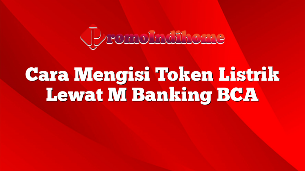 Cara Mengisi Token Listrik Lewat M Banking BCA