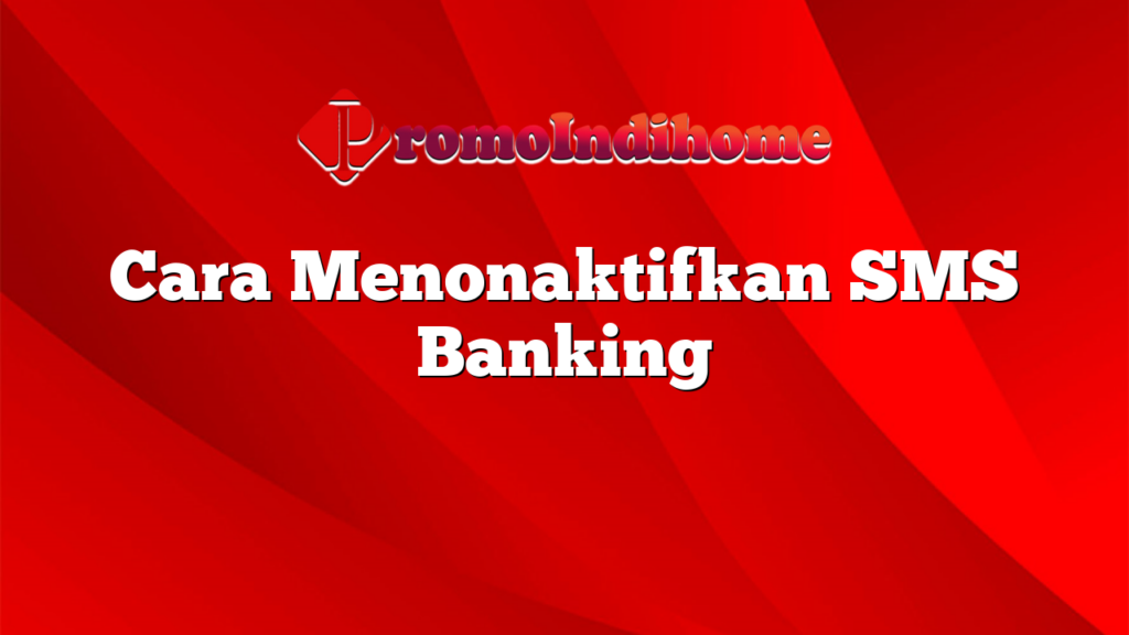 Cara Menonaktifkan SMS Banking