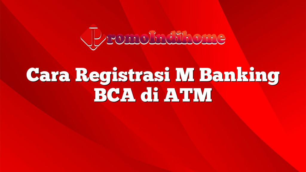 Cara Registrasi M Banking BCA di ATM