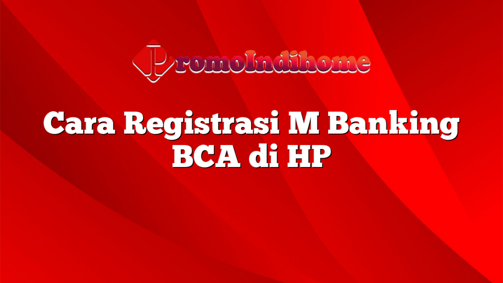 Cara Registrasi M Banking BCA di HP