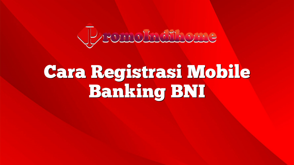 Cara Registrasi Mobile Banking BNI