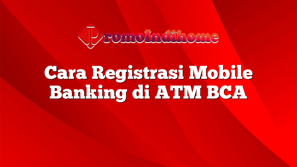 Cara Registrasi Mobile Banking di ATM BCA