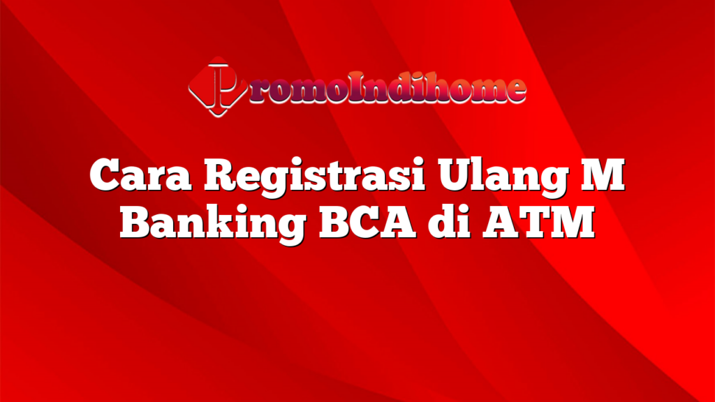Cara Registrasi Ulang M Banking BCA di ATM