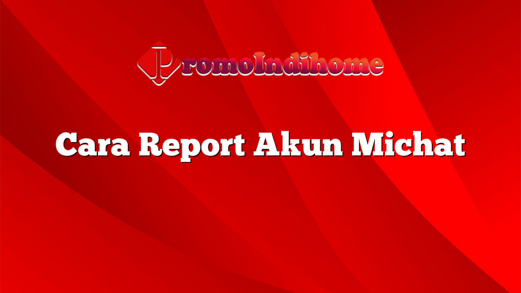 Cara Report Akun Michat