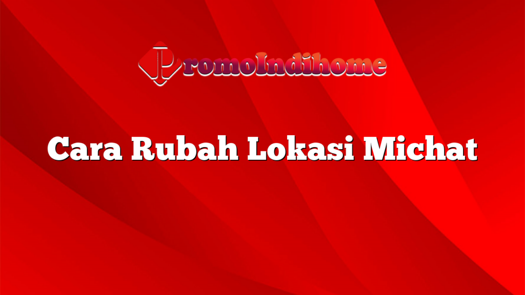 Cara Rubah Lokasi Michat