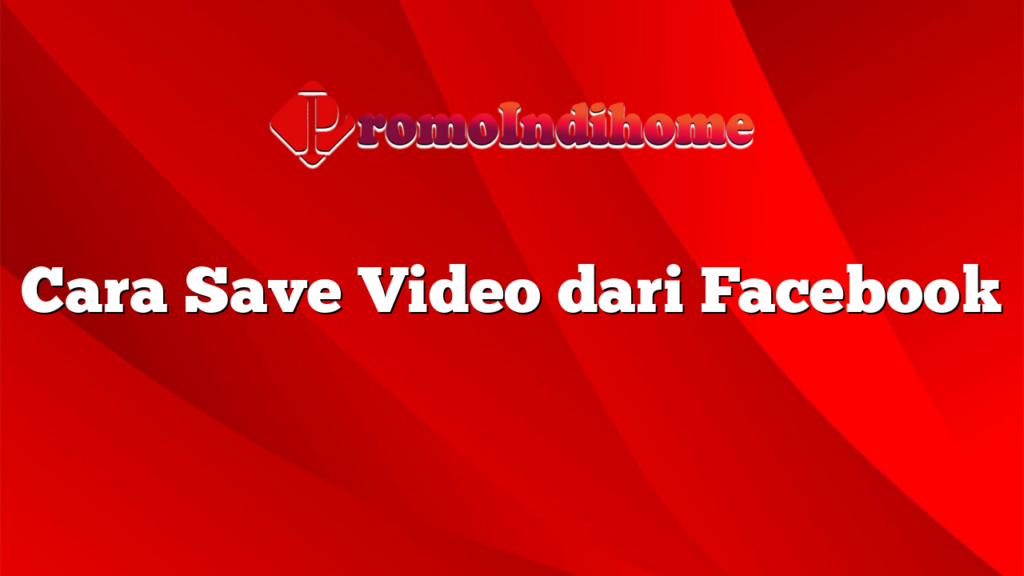 Cara Save Video dari Facebook