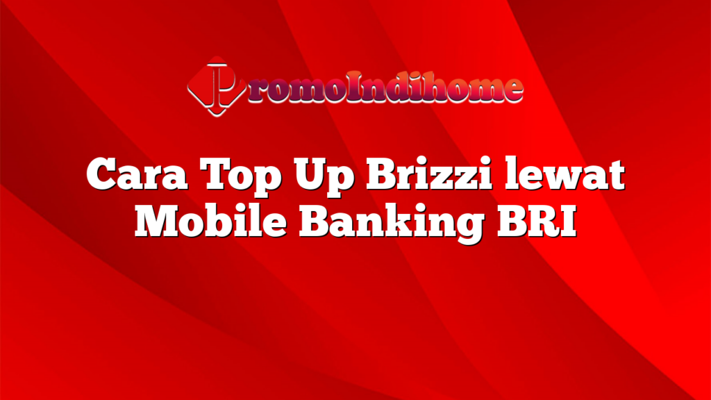 Cara Top Up Brizzi lewat Mobile Banking BRI