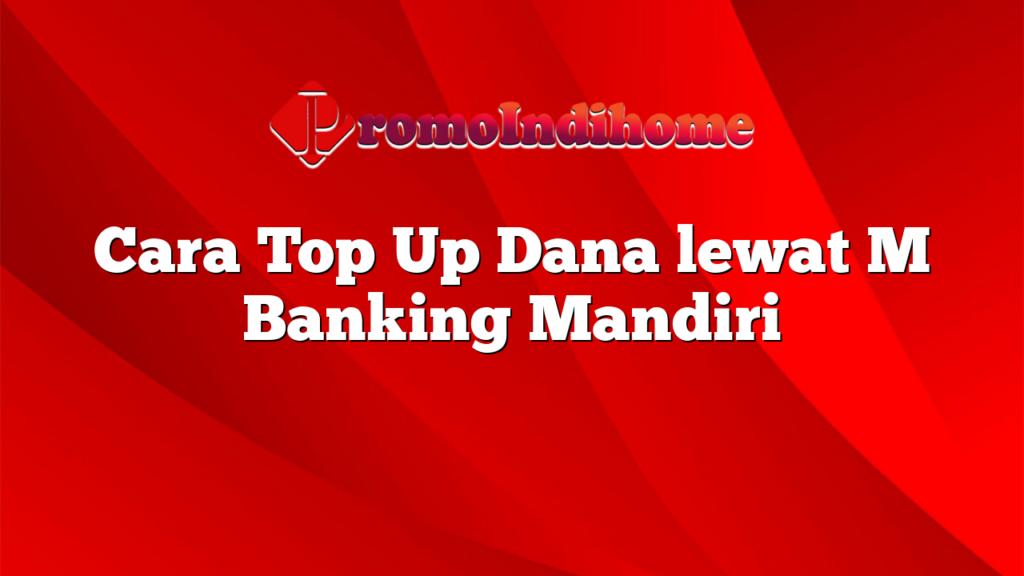 Cara Top Up Dana lewat M Banking Mandiri
