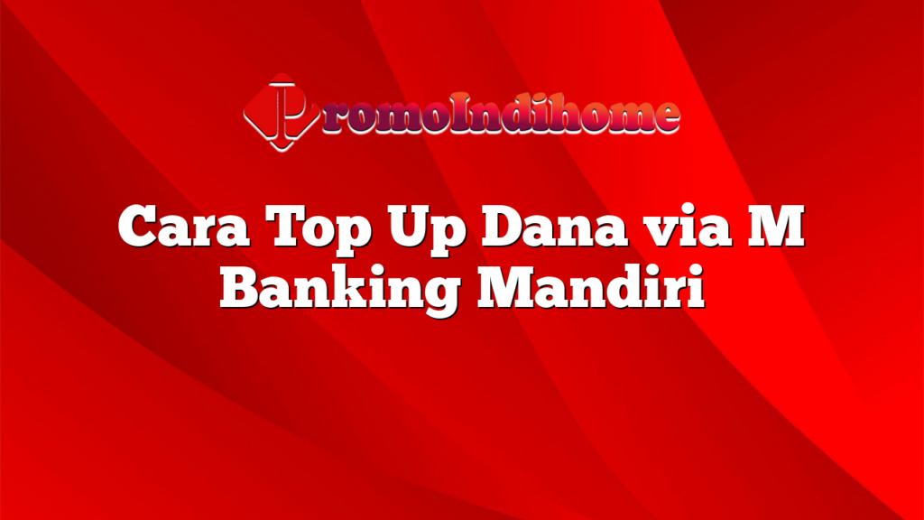 Cara Top Up Dana via M Banking Mandiri