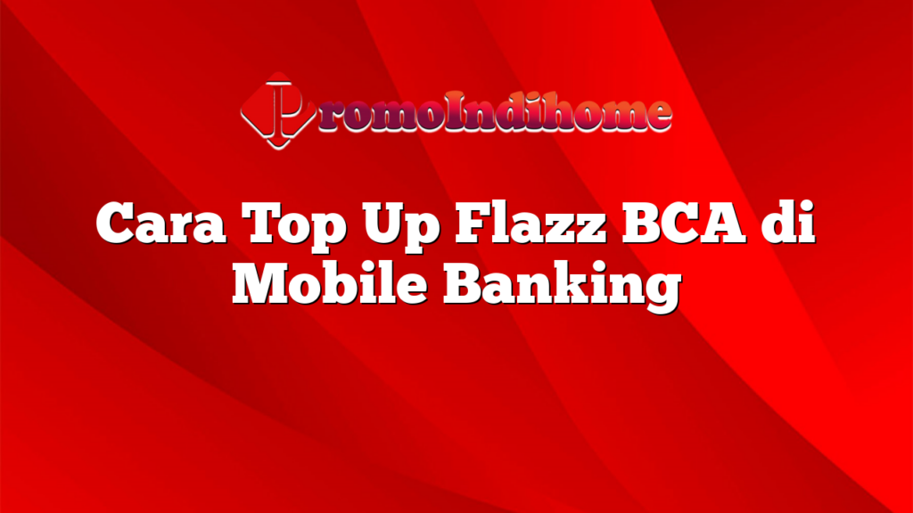 Cara Top Up Flazz BCA di Mobile Banking