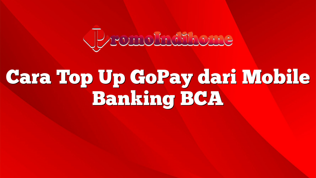 Cara Top Up GoPay dari Mobile Banking BCA