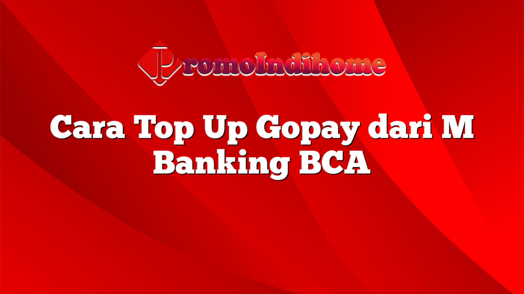 Cara Top Up Gopay dari M Banking BCA