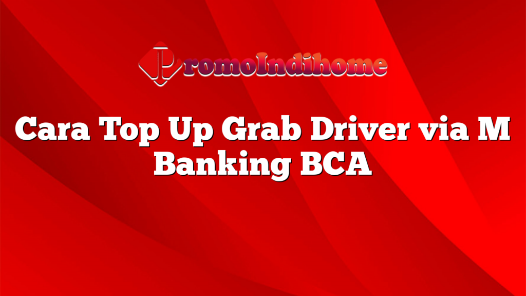 Cara Top Up Grab Driver via M Banking BCA