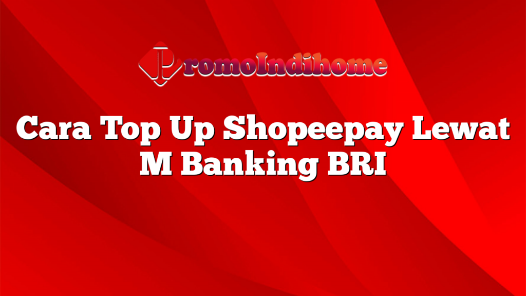 Cara Top Up Shopeepay Lewat M Banking BRI