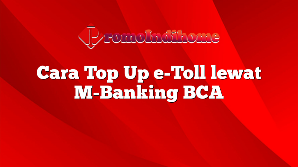 Cara Top Up e-Toll lewat M-Banking BCA