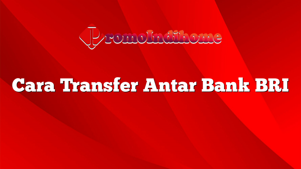 Cara Transfer Antar Bank BRI