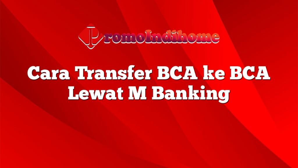 Cara Transfer BCA ke BCA Lewat M Banking