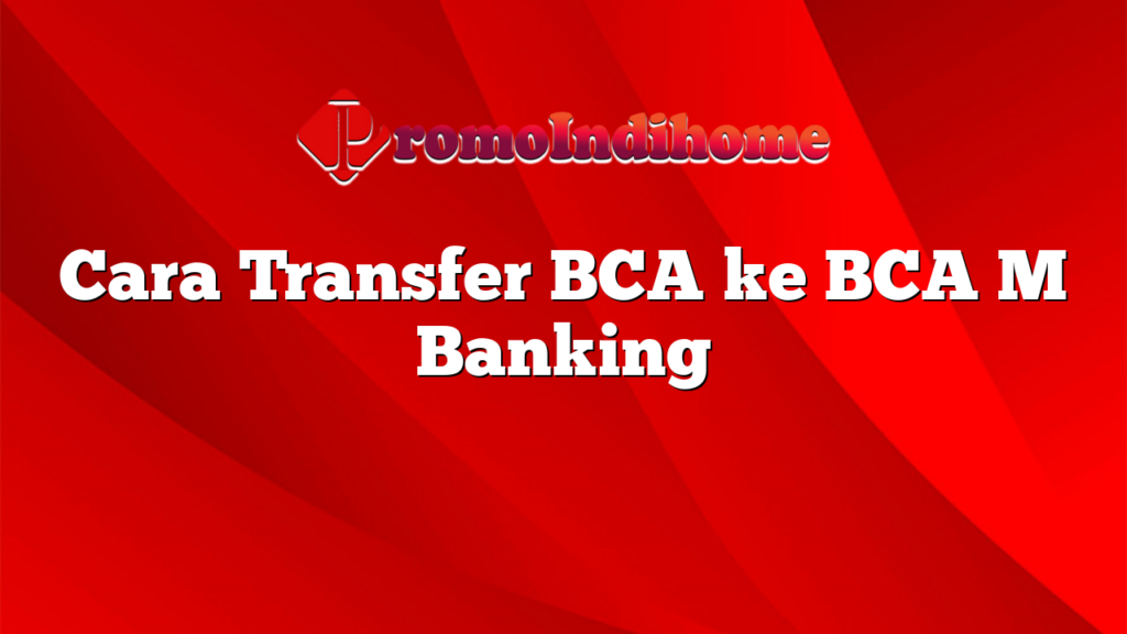 Cara Transfer BCA ke BCA M Banking