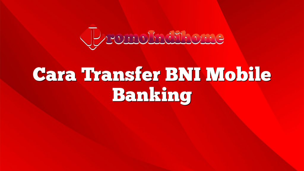 Cara Transfer BNI Mobile Banking