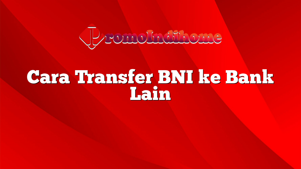 Cara Transfer BNI ke Bank Lain