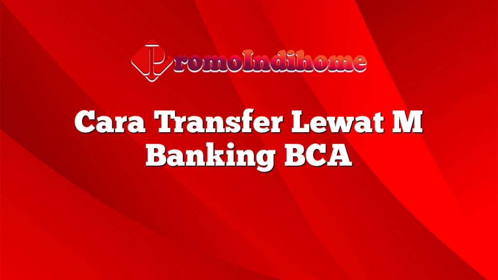 Cara Transfer Lewat M Banking BCA