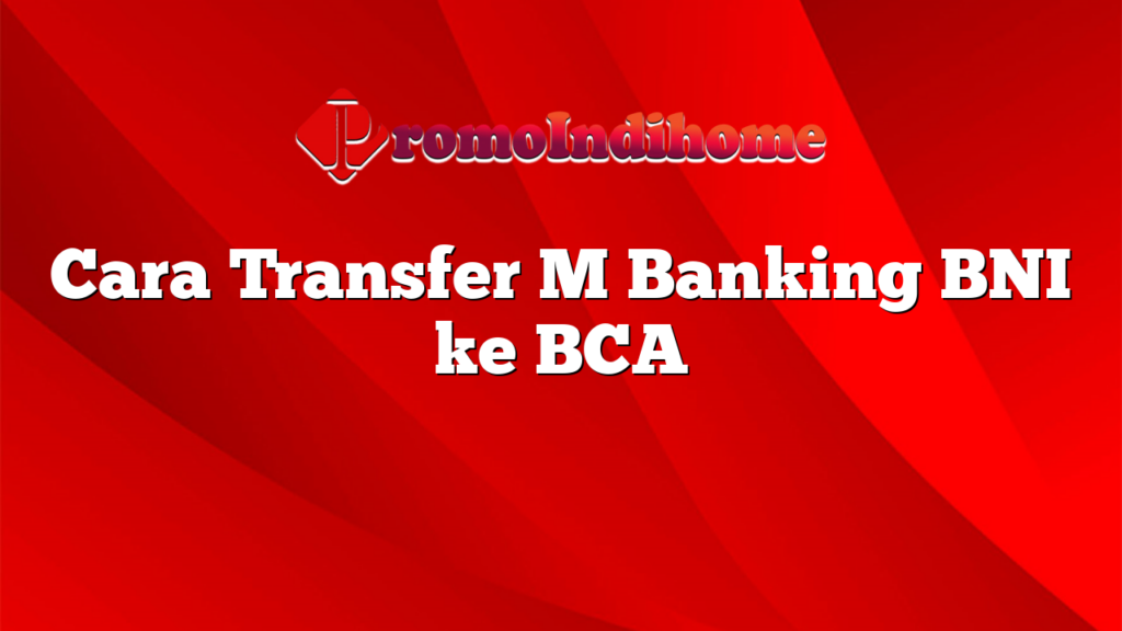 Cara Transfer M Banking BNI ke BCA