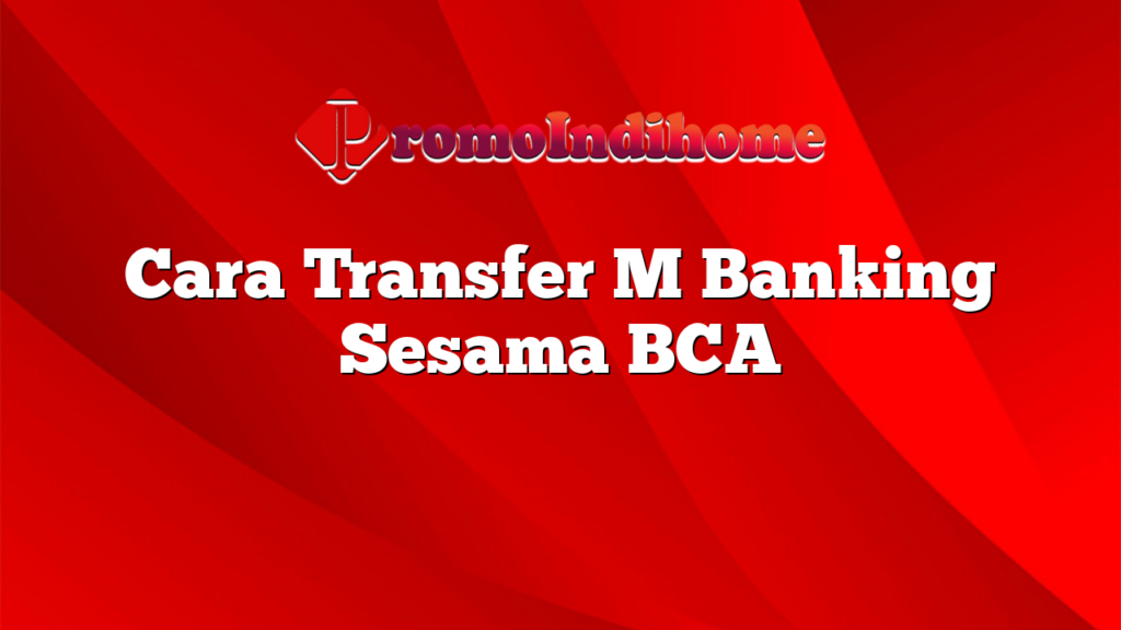 Cara Transfer M Banking Sesama BCA