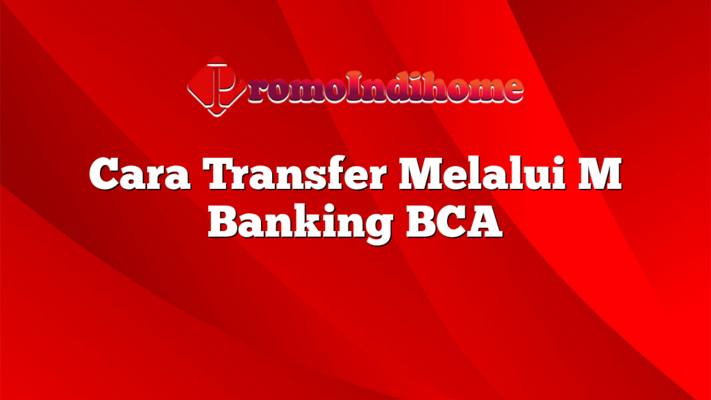 Cara Transfer Melalui M Banking BCA