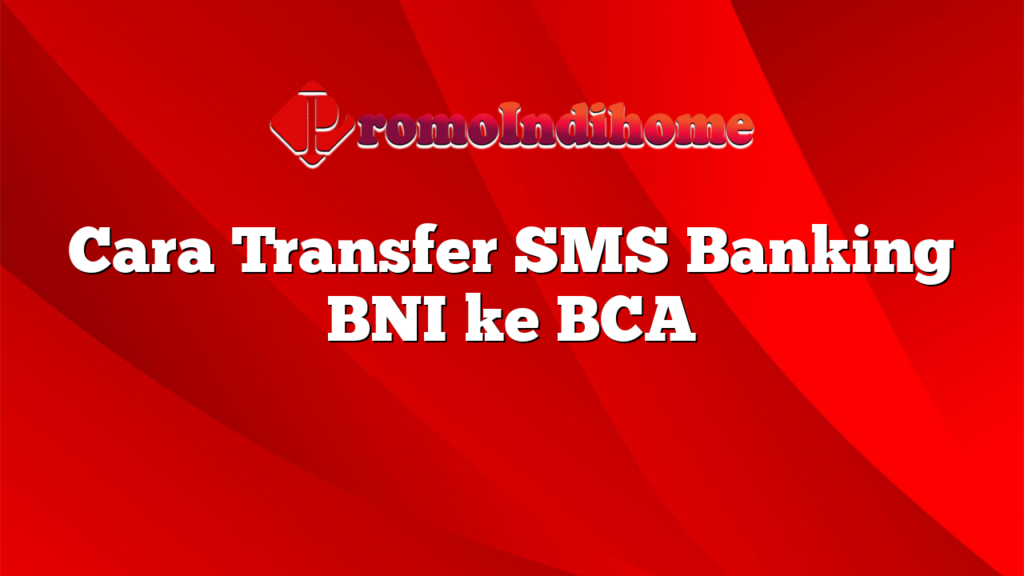 Cara Transfer SMS Banking BNI ke BCA