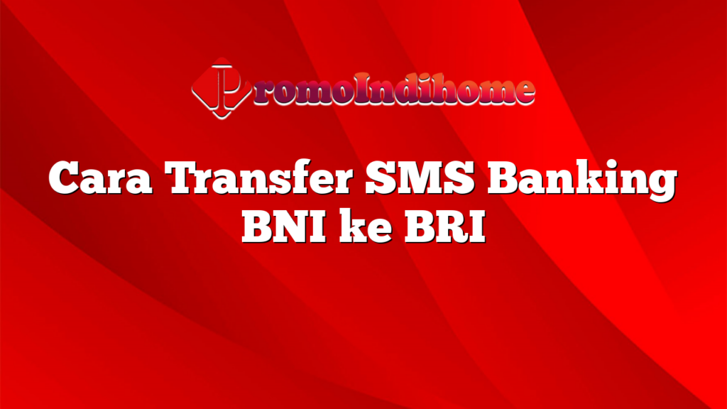 Cara Transfer SMS Banking BNI ke BRI