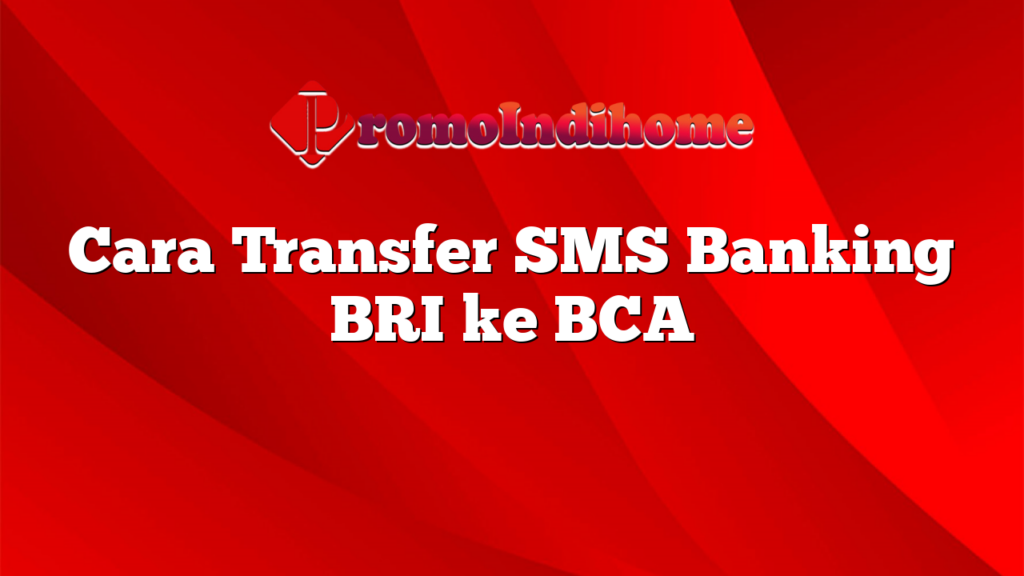 Cara Transfer SMS Banking BRI ke BCA