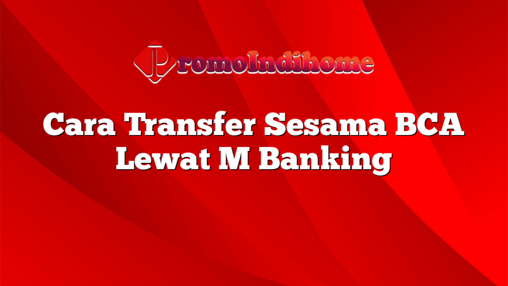 Cara Transfer Sesama BCA Lewat M Banking