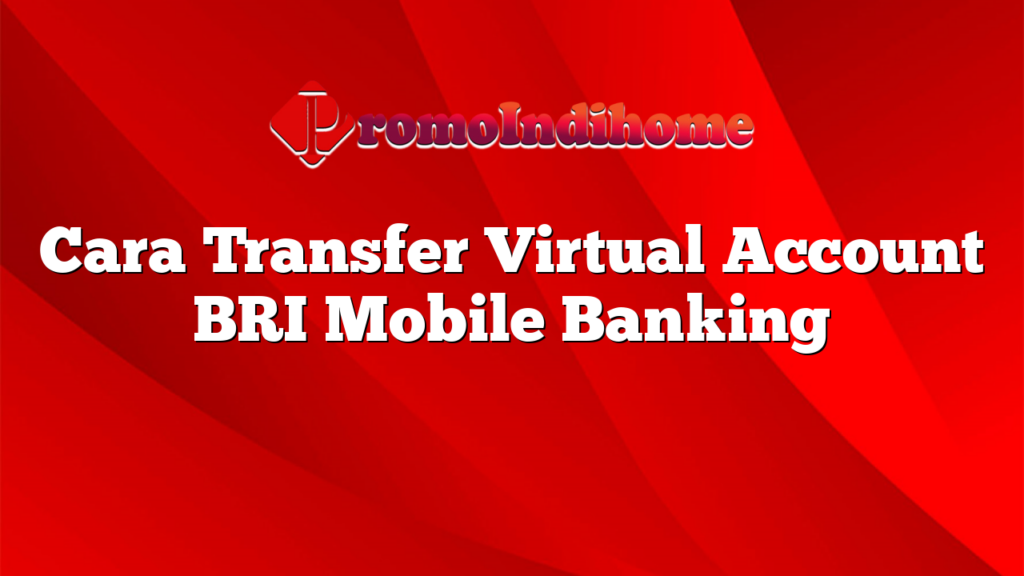 Cara Transfer Virtual Account BRI Mobile Banking