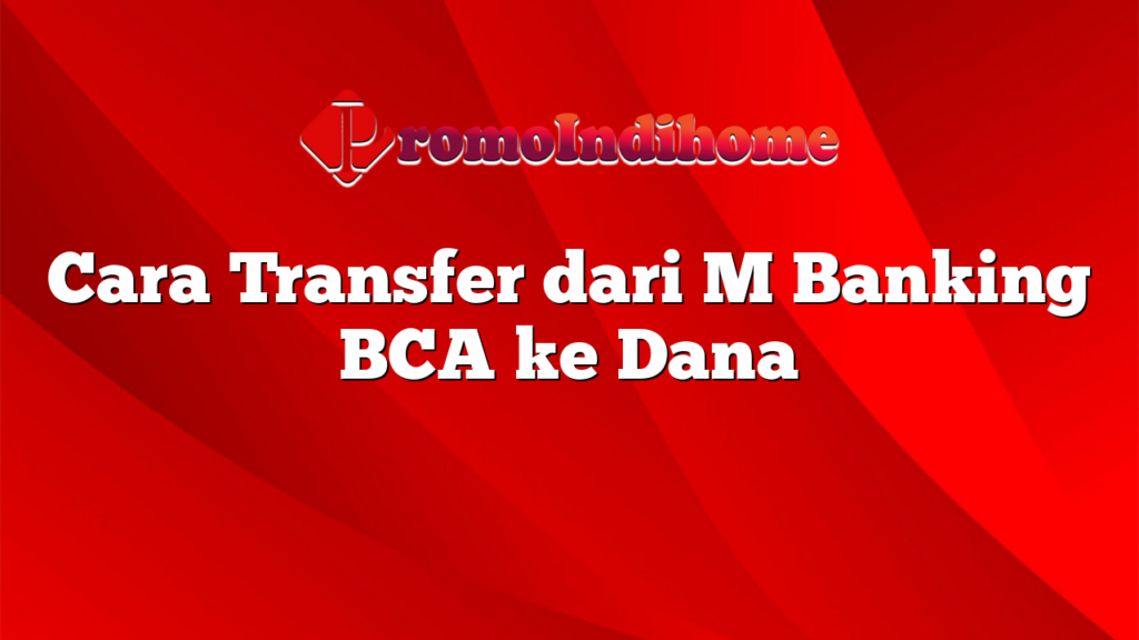 Cara Transfer dari M Banking BCA ke Dana