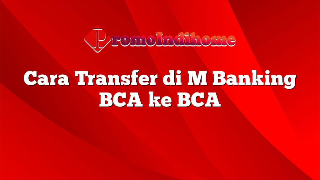 Cara Transfer di M Banking BCA ke BCA