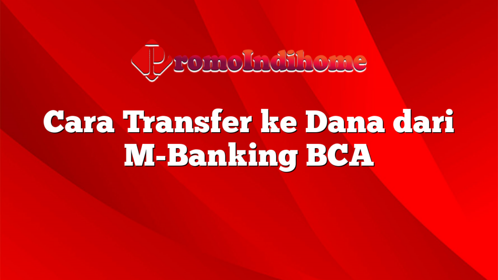 Cara Transfer ke Dana dari M-Banking BCA