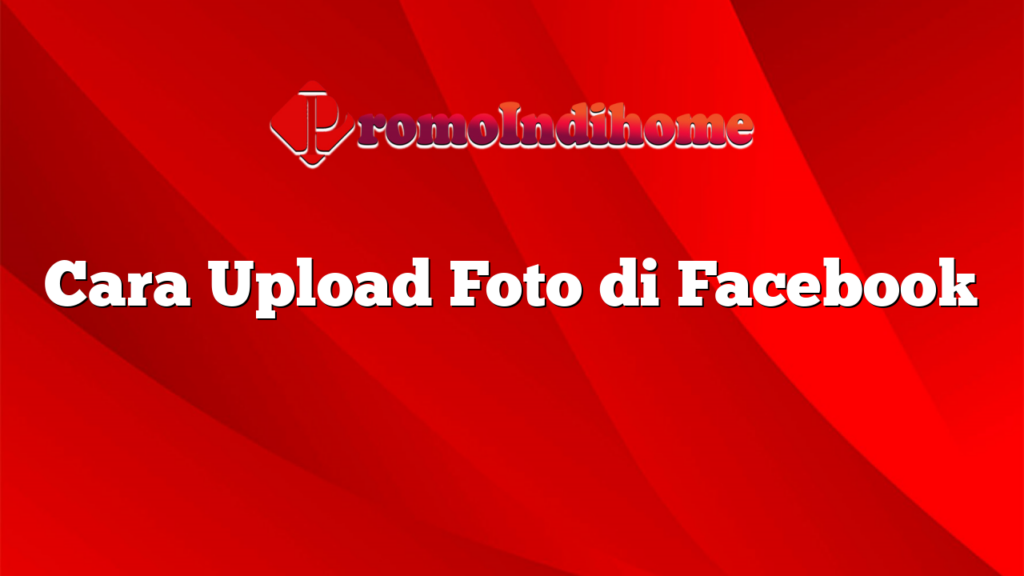 Cara Upload Foto di Facebook