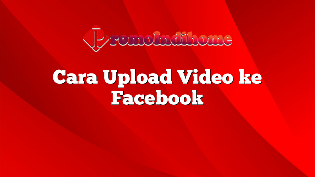 Cara Upload Video ke Facebook