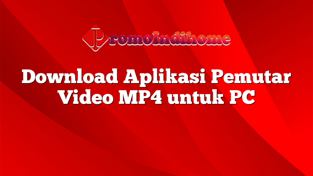 Download Aplikasi Pemutar Video MP4 untuk PC