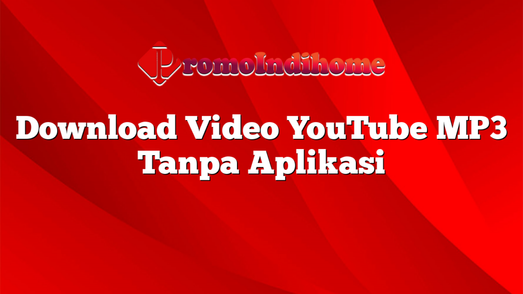 Download Video YouTube MP3 Tanpa Aplikasi