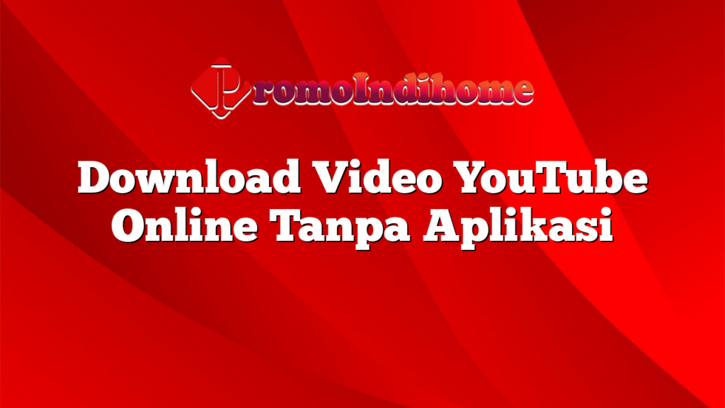 Download Video YouTube Online Tanpa Aplikasi