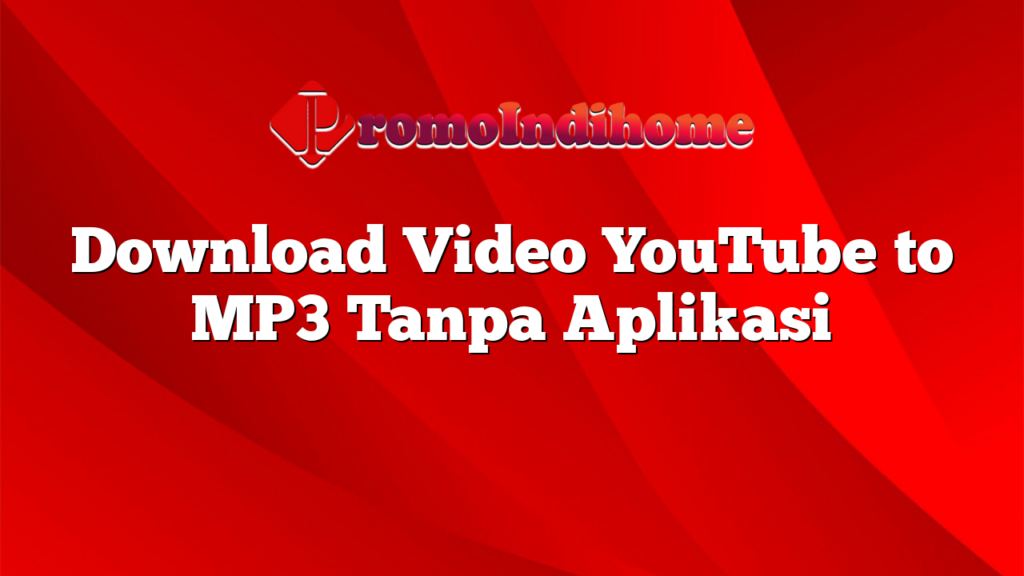 Download Video YouTube to MP3 Tanpa Aplikasi