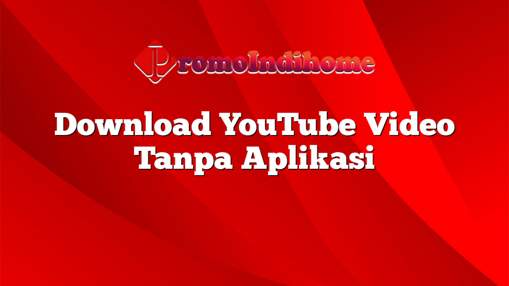 Download YouTube Video Tanpa Aplikasi