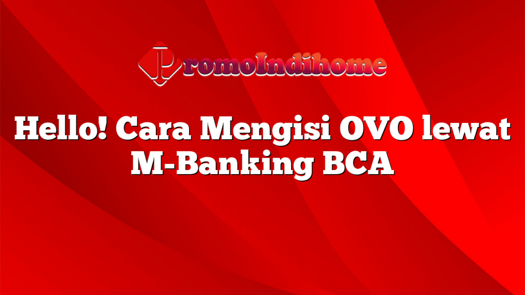 Hello! Cara Mengisi OVO lewat M-Banking BCA