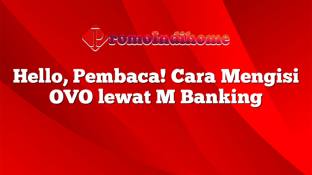 Hello, Pembaca! Cara Mengisi OVO lewat M Banking