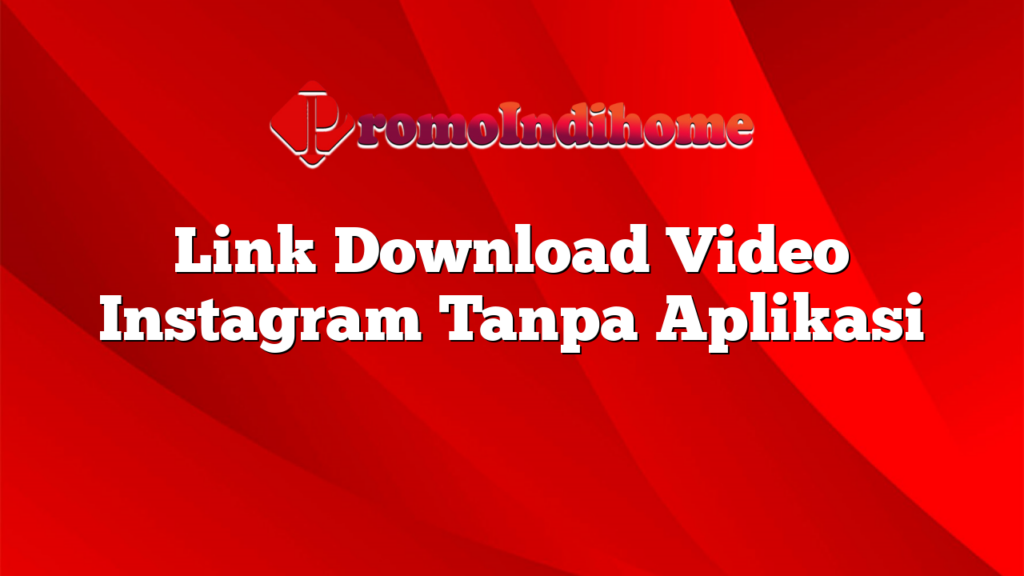 Link Download Video Instagram Tanpa Aplikasi