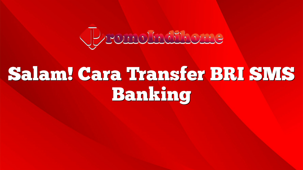 Salam! Cara Transfer BRI SMS Banking