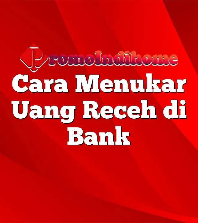 Cara Menukar Uang Receh di Bank