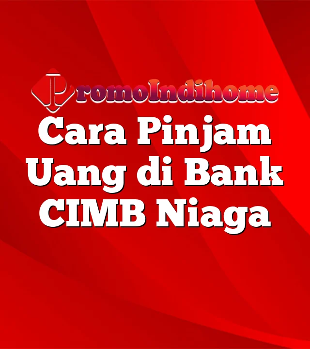 Cara Pinjam Uang di Bank CIMB Niaga